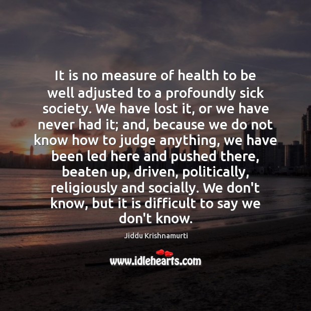 It is no measure of health to be well adjusted to a Jiddu Krishnamurti Picture Quote