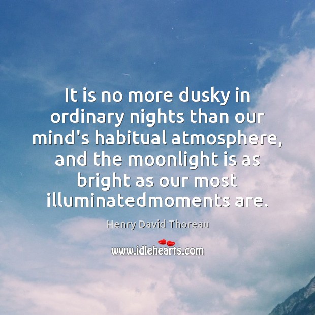 It is no more dusky in ordinary nights than our mind’s habitual Henry David Thoreau Picture Quote
