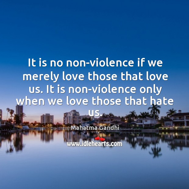 It is no non-violence if we merely love those that love us. Mahatma Gandhi Picture Quote