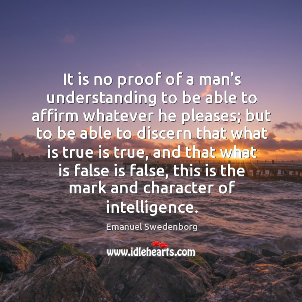 It is no proof of a man’s understanding to be able to Emanuel Swedenborg Picture Quote