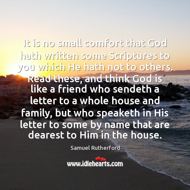 It is no small comfort that God hath written some Scriptures to Samuel Rutherford Picture Quote