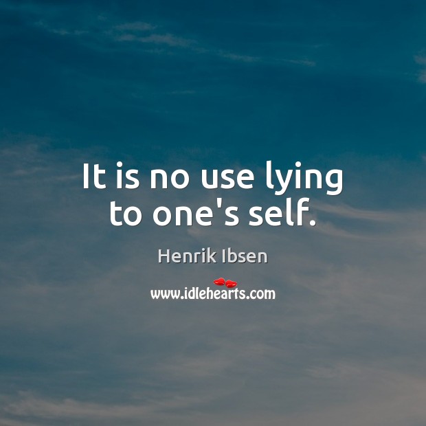 It is no use lying to one’s self. Henrik Ibsen Picture Quote