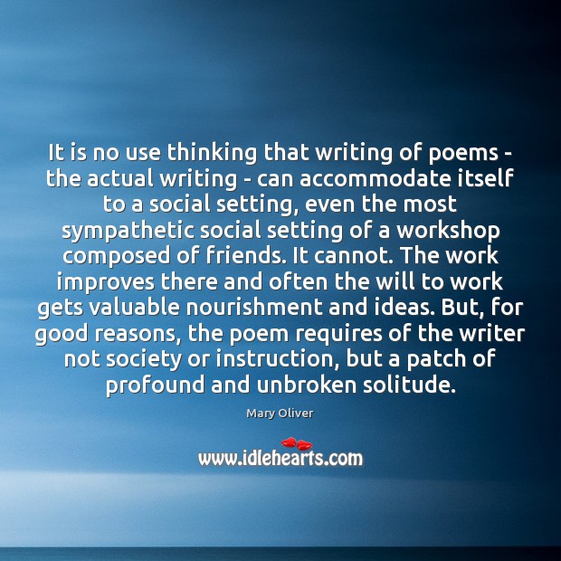 It is no use thinking that writing of poems – the actual Mary Oliver Picture Quote
