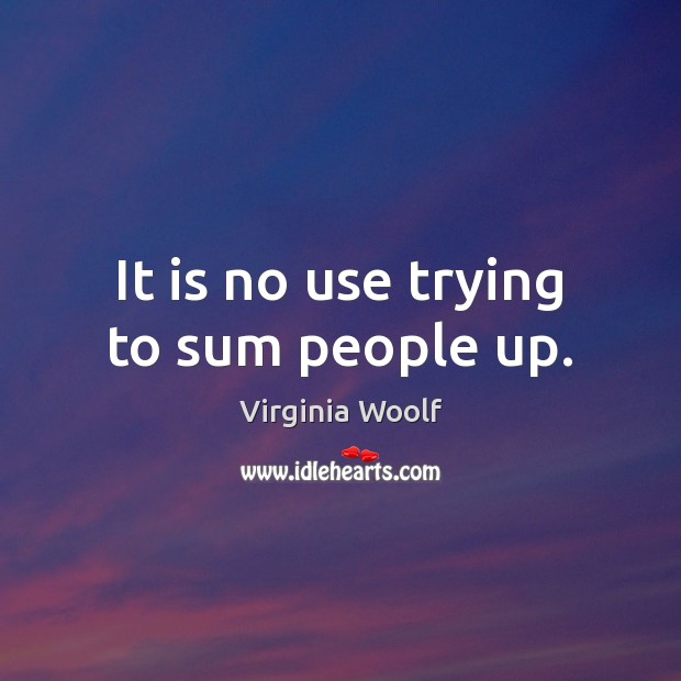 It is no use trying to sum people up. Virginia Woolf Picture Quote