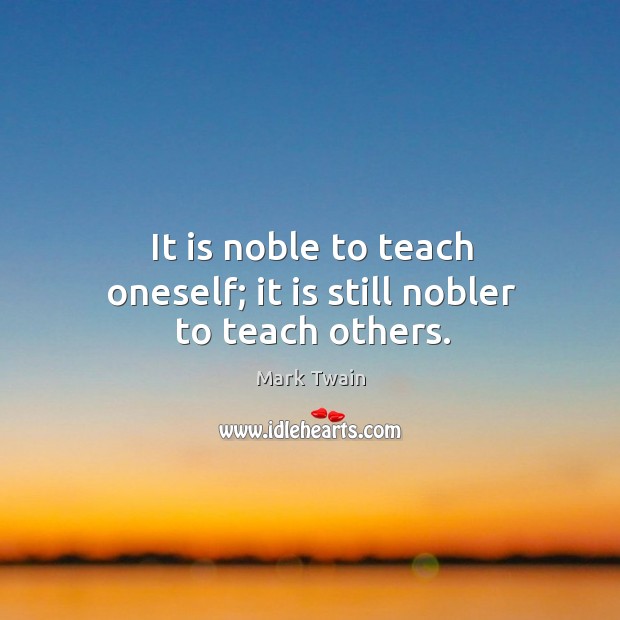 It is noble to teach oneself; it is still nobler to teach others. Image