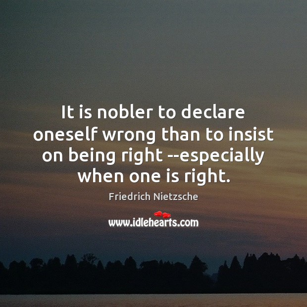 It is nobler to declare oneself wrong than to insist on being Image