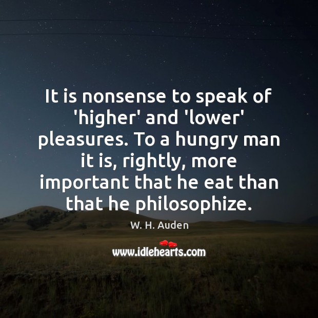It is nonsense to speak of ‘higher’ and ‘lower’ pleasures. To a Image