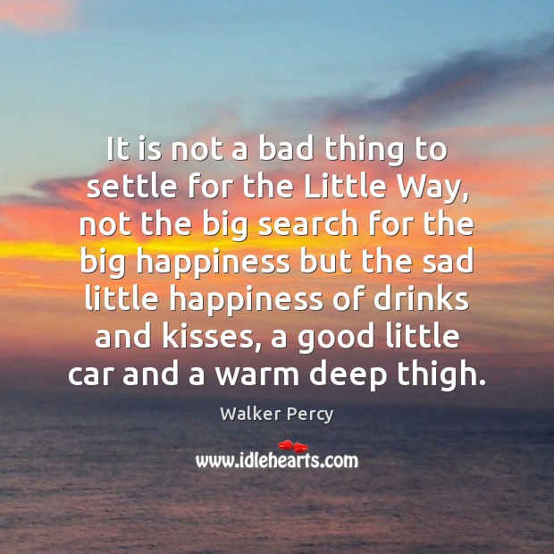 It is not a bad thing to settle for the Little Way, Walker Percy Picture Quote