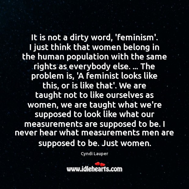 It is not a dirty word, ‘feminism’. I just think that women Cyndi Lauper Picture Quote
