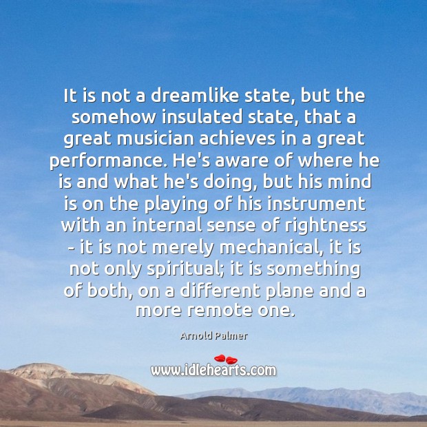It is not a dreamlike state, but the somehow insulated state, that Arnold Palmer Picture Quote