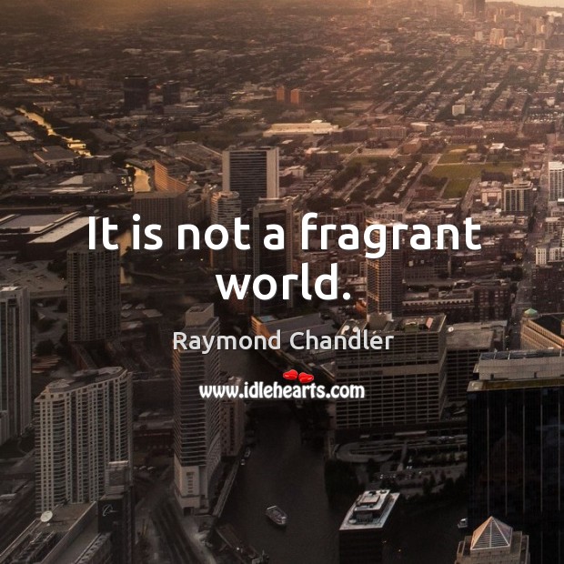 It is not a fragrant world. Raymond Chandler Picture Quote