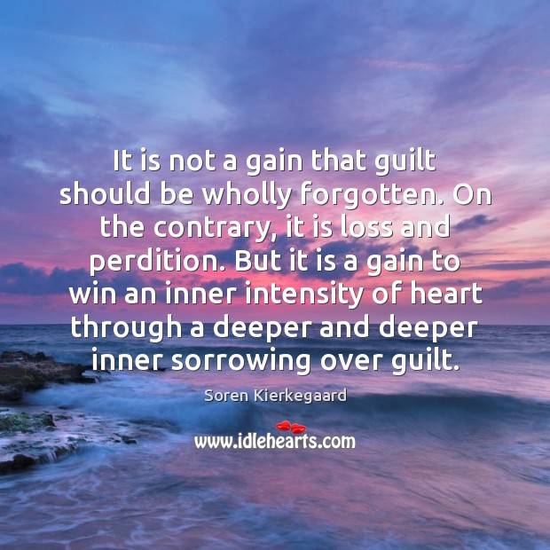 It is not a gain that guilt should be wholly forgotten. On Soren Kierkegaard Picture Quote