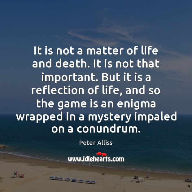 It is not a matter of life and death. It is not Peter Alliss Picture Quote