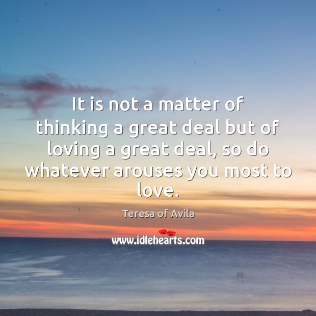 It is not a matter of thinking a great deal but of Teresa of Avila Picture Quote