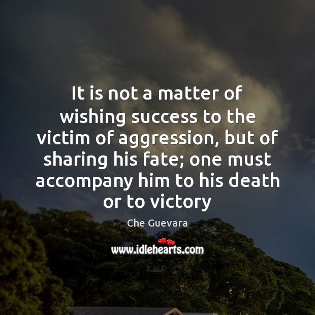 It is not a matter of wishing success to the victim of Che Guevara Picture Quote