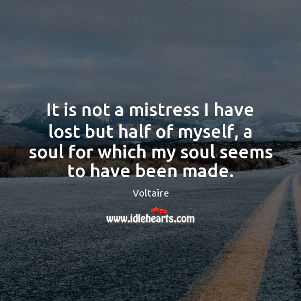 It is not a mistress I have lost but half of myself, Voltaire Picture Quote
