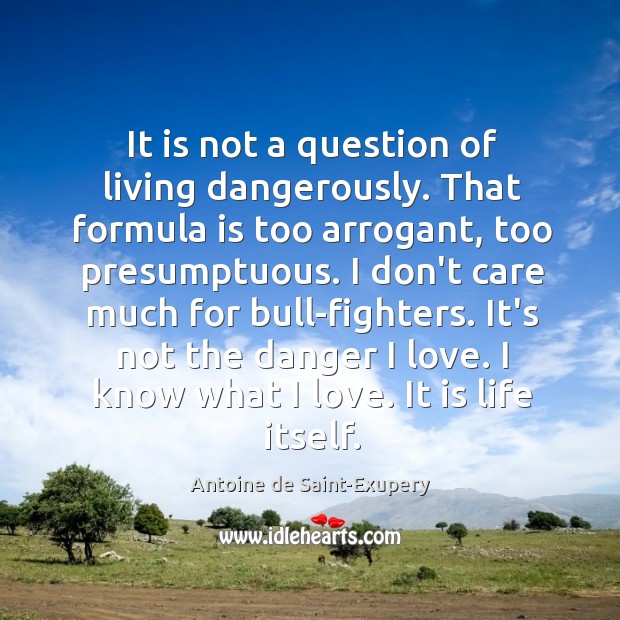It is not a question of living dangerously. That formula is too Antoine de Saint-Exupery Picture Quote