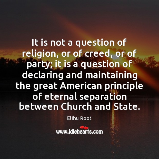 It is not a question of religion, or of creed, or of Elihu Root Picture Quote
