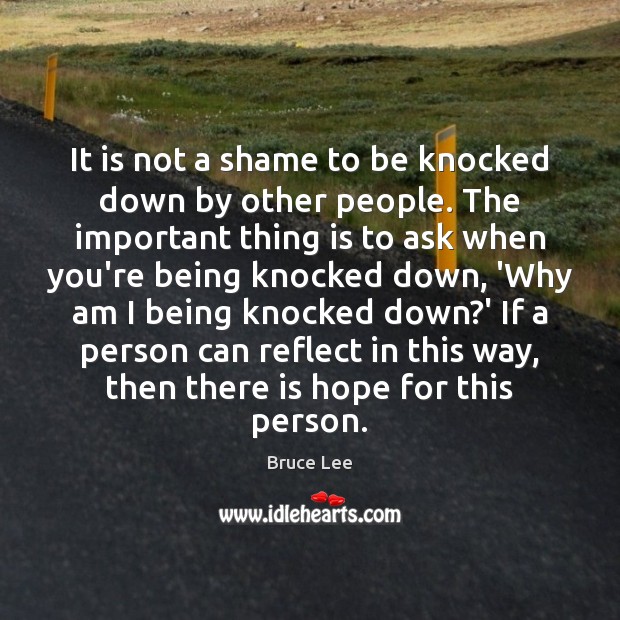 It is not a shame to be knocked down by other people. Bruce Lee Picture Quote