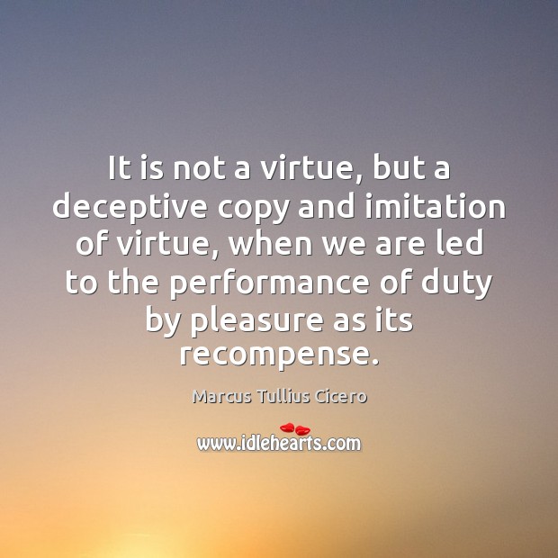 It is not a virtue, but a deceptive copy and imitation of Marcus Tullius Cicero Picture Quote