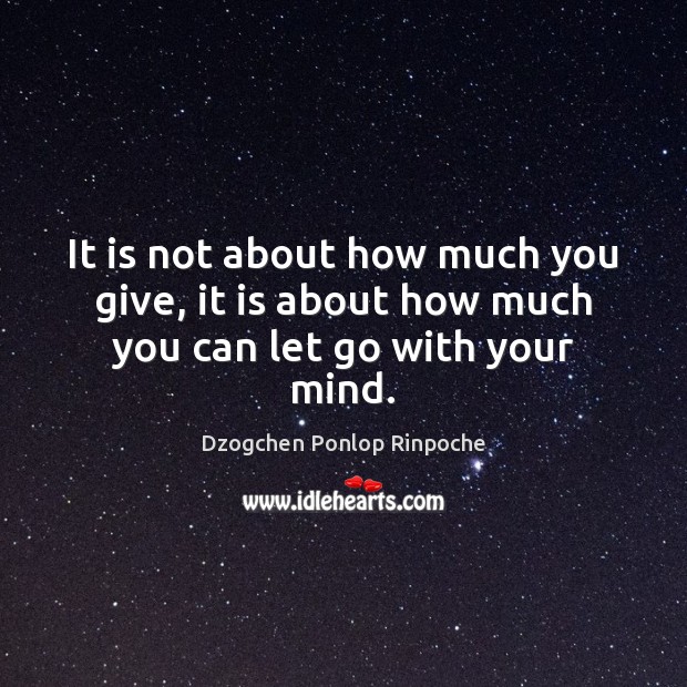 It is not about how much you give, it is about how much you can let go with your mind. Image