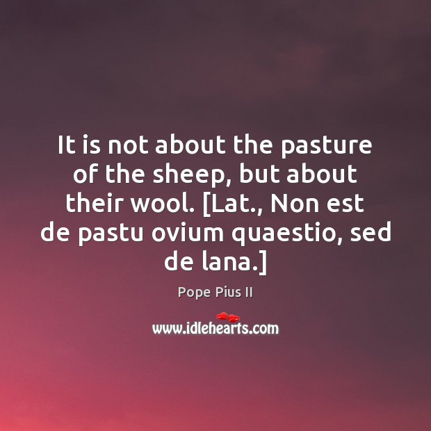 It is not about the pasture of the sheep, but about their Pope Pius II Picture Quote