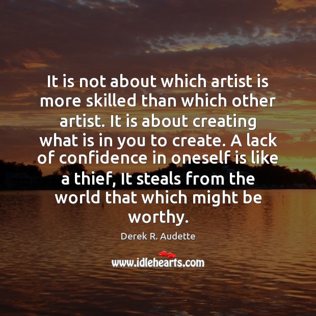 It is not about which artist is more skilled than which other Derek R. Audette Picture Quote