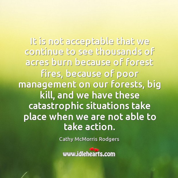 It is not acceptable that we continue to see thousands of acres Cathy McMorris Rodgers Picture Quote