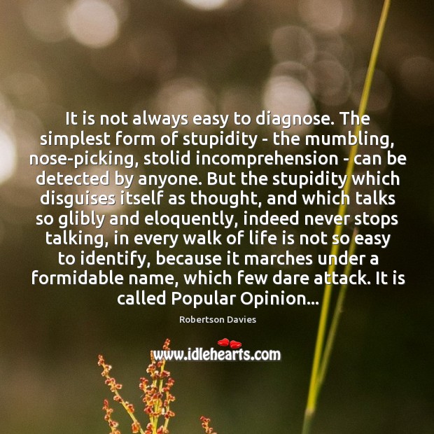 It is not always easy to diagnose. The simplest form of stupidity Robertson Davies Picture Quote