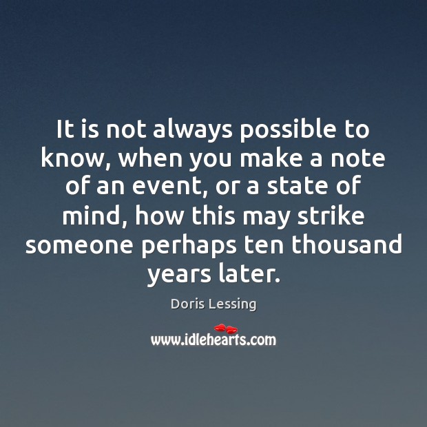 It is not always possible to know, when you make a note Doris Lessing Picture Quote