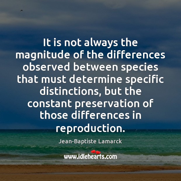 It is not always the magnitude of the differences observed between species Image