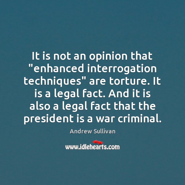 It is not an opinion that “enhanced interrogation techniques” are torture. It Andrew Sullivan Picture Quote