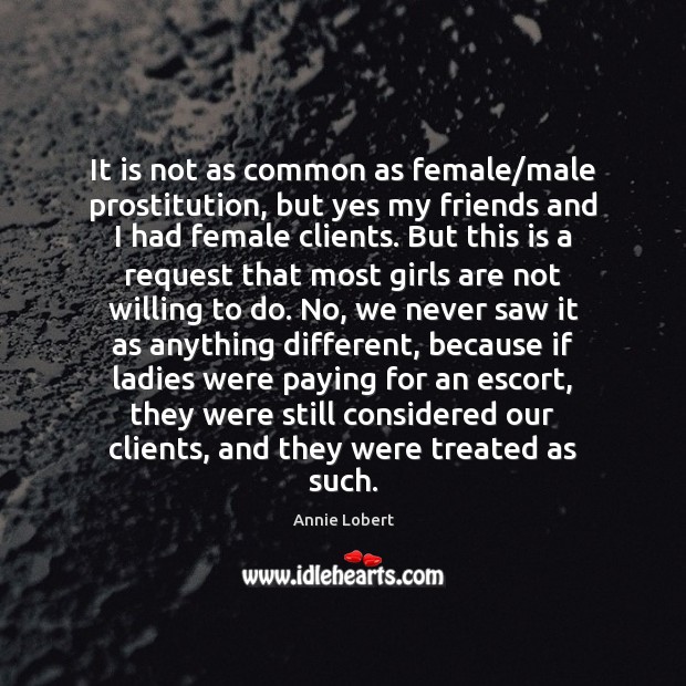 It is not as common as female/male prostitution, but yes my Annie Lobert Picture Quote
