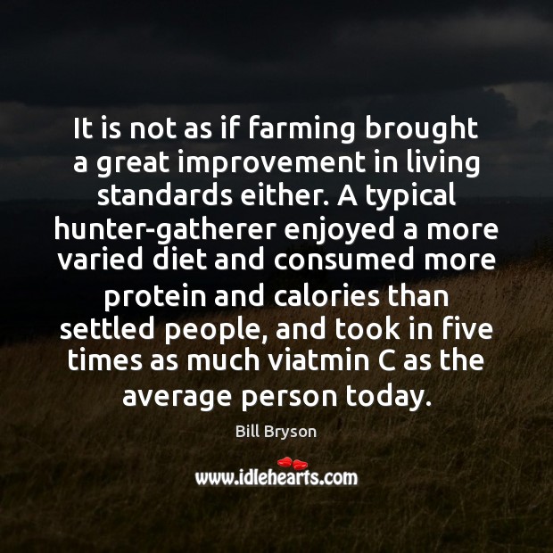 It is not as if farming brought a great improvement in living Bill Bryson Picture Quote