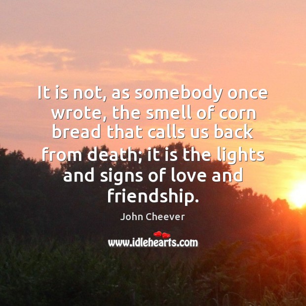 It is not, as somebody once wrote, the smell of corn bread John Cheever Picture Quote