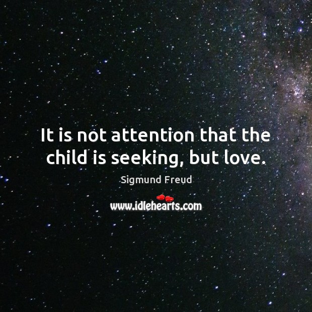 It is not attention that the child is seeking, but love. Image