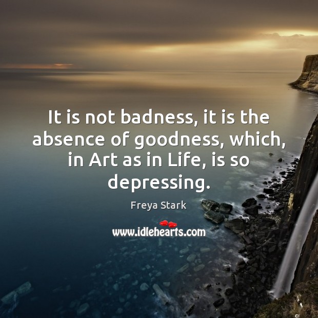 It is not badness, it is the absence of goodness, which, in 