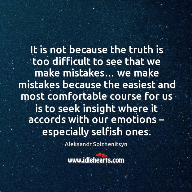 It is not because the truth is too difficult to see that we make mistakes… Truth Quotes Image