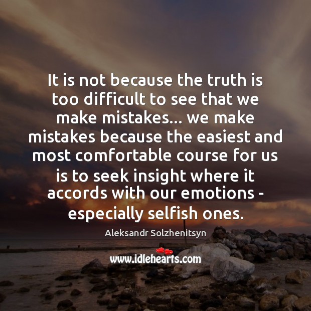 It is not because the truth is too difficult to see that Aleksandr Solzhenitsyn Picture Quote
