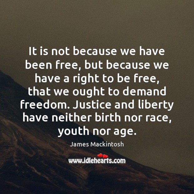 It is not because we have been free, but because we have James Mackintosh Picture Quote