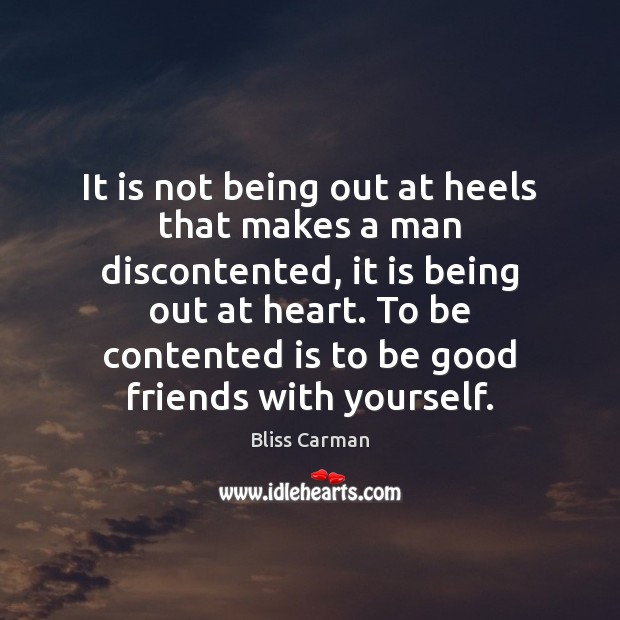 It is not being out at heels that makes a man discontented, Bliss Carman Picture Quote