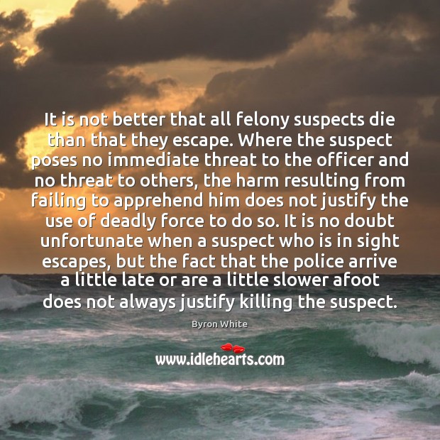 It is not better that all felony suspects die than that they Image