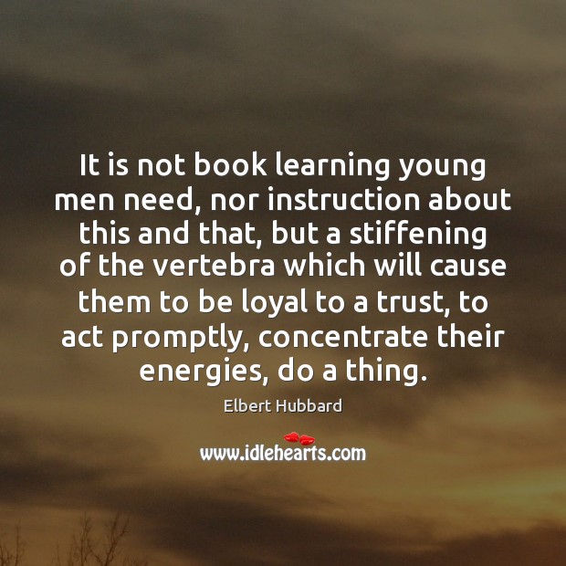 It is not book learning young men need, nor instruction about this Image