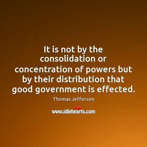 It is not by the consolidation or concentration of powers but by Thomas Jefferson Picture Quote