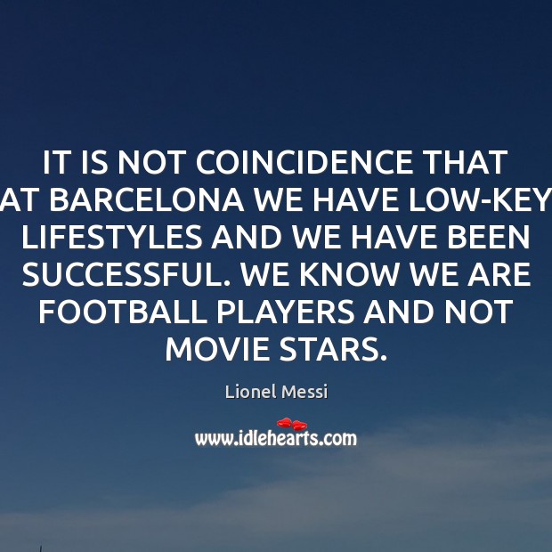 IT IS NOT COINCIDENCE THAT AT BARCELONA WE HAVE LOW-KEY LIFESTYLES AND Lionel Messi Picture Quote