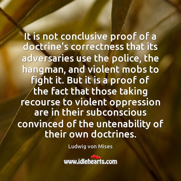 It is not conclusive proof of a doctrine’s correctness that its adversaries Ludwig von Mises Picture Quote