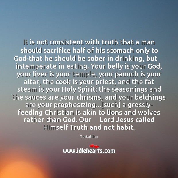 It is not consistent with truth that a man should sacrifice half Tertullian Picture Quote