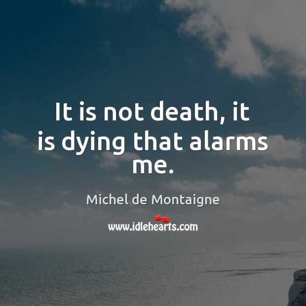 It is not death, it is dying that alarms me. Image