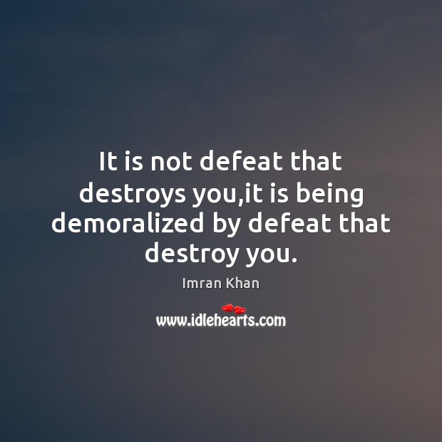 It is not defeat that destroys you,it is being demoralized by defeat that destroy you. Imran Khan Picture Quote