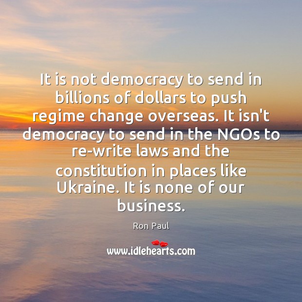It is not democracy to send in billions of dollars to push Image